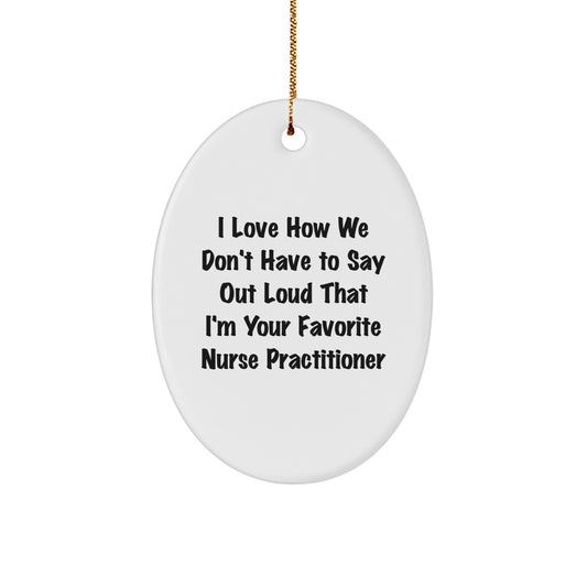 Funny Nurse Practitioner Gifts for Christmas, Oval Ornament, I Love How We Don't Have To Say Out Loud That I'm Your Favorite Nurse Practitioner Gifts from Friends to Nurse Practitioner - Image 1