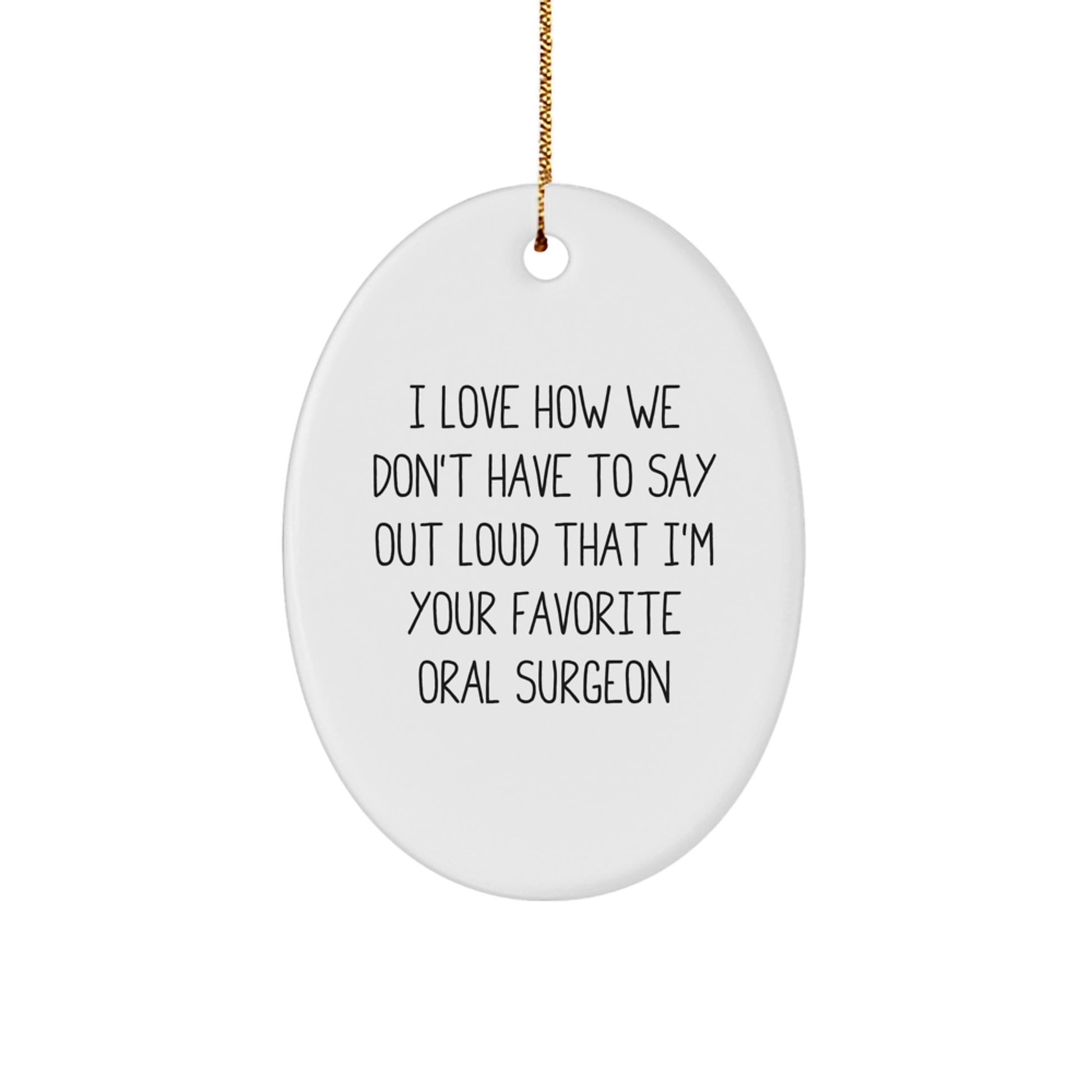 Funny Oral Surgeon Gifts for Men, I Love How We Don't Have To Say Out Loud That I'm Your Favorite Oral Surgeon Oval Ornament, Gifts from Family for Men, Gifts for Oral Surgeon at Christmas - Image 1