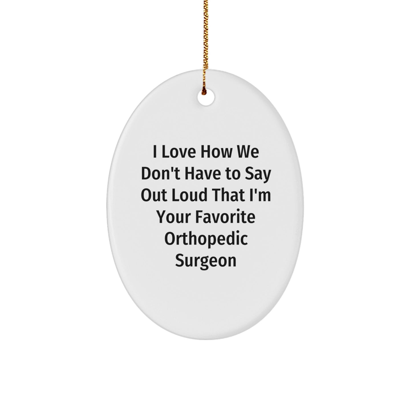 Funny Orthopedic Surgeon Gifts for Men, Women, Coworkers, Friends - 'I Love How We Don't Have To Say Out Loud That I'm Your Favorite' Oval Ornament, Christmas Memorable Presents - Image 1