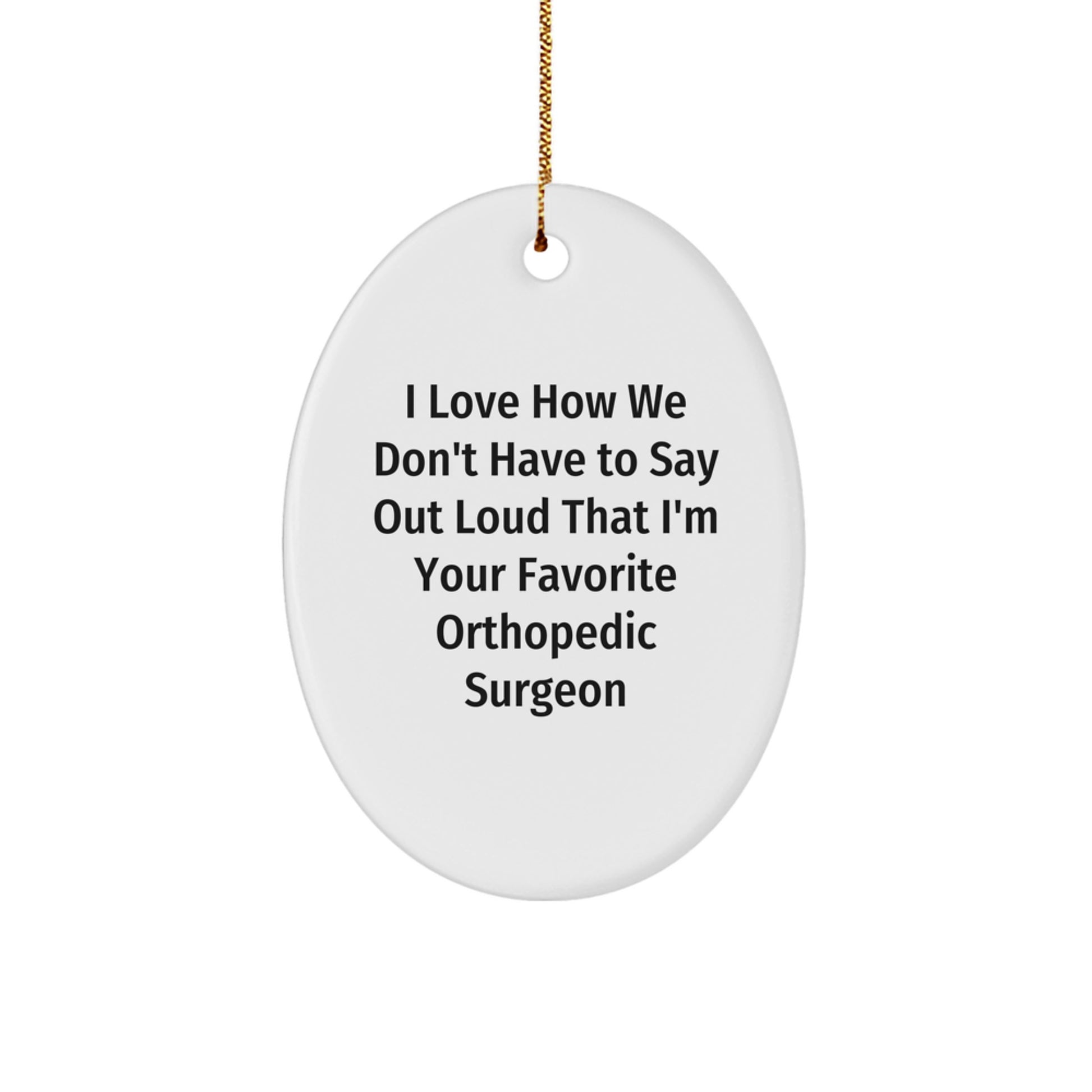 Funny Orthopedic Surgeon Gifts for Men, Women, Coworkers, Friends - 'I Love How We Don't Have To Say Out Loud That I'm Your Favorite' Oval Ornament, Christmas Memorable Presents - Image 1