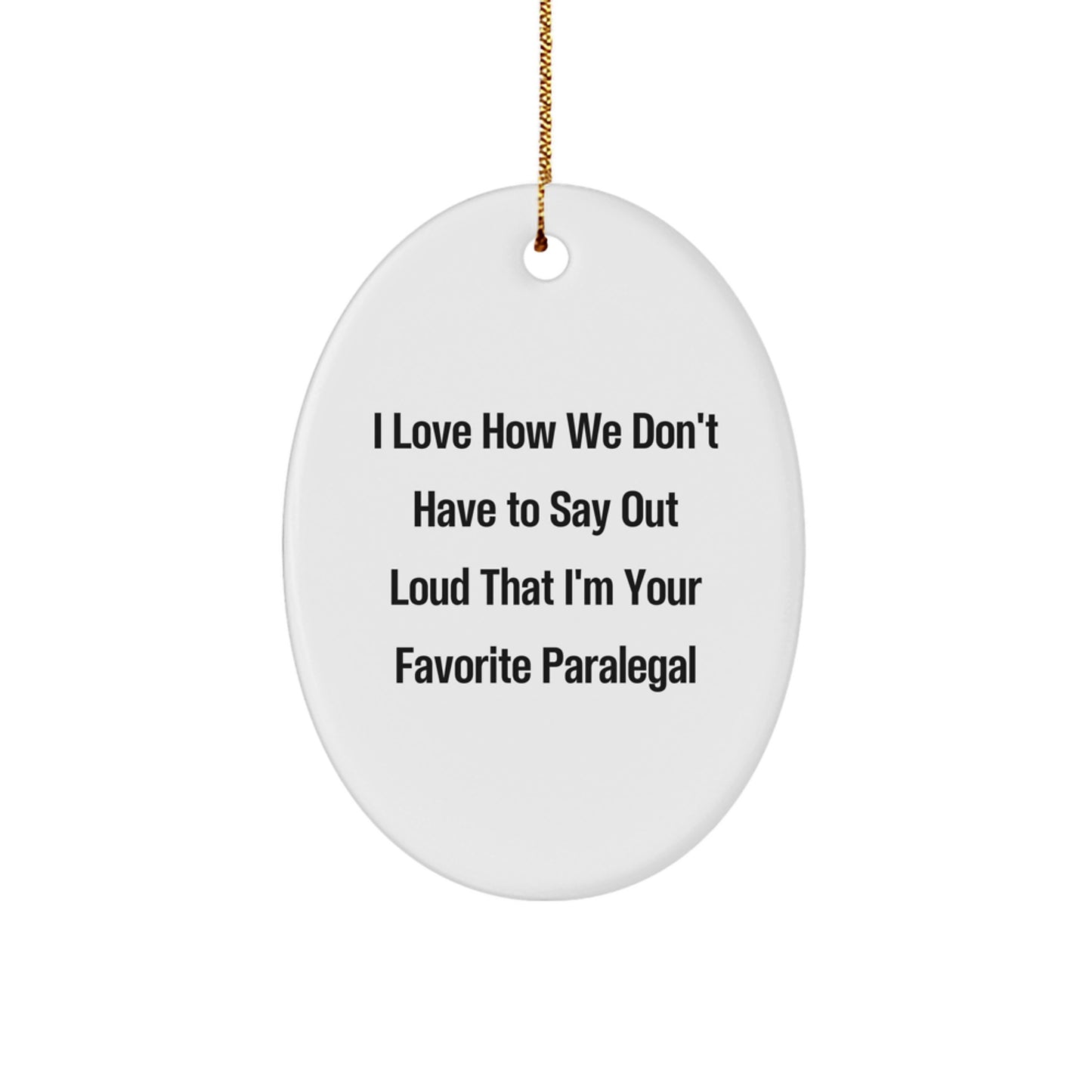 Funny Paralegal Gifts from Friends - I Love How We Don't Have To Say Out Loud That I'm Your Favorite Paralegal Oval Ornament for Christmas - Image 1