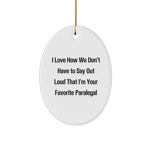 Funny Paralegal Gifts from Friends - I Love How We Don't Have To Say Out Loud That I'm Your Favorite Paralegal Oval Ornament for Christmas - Image 1