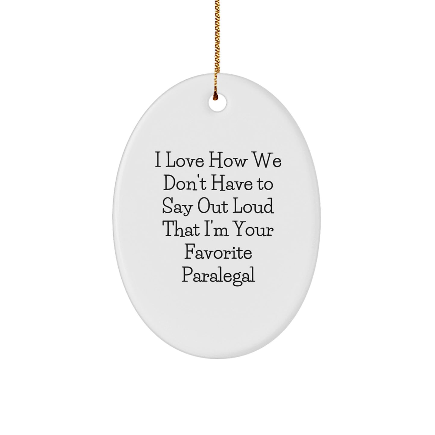 Funny Paralegal Oval Ornament Gifts from Friends, Coworkers, Family, 'I Love How We Don't Have To Say Out Loud That I'm Your Favorite Paralegal' for Christmas - Image 1