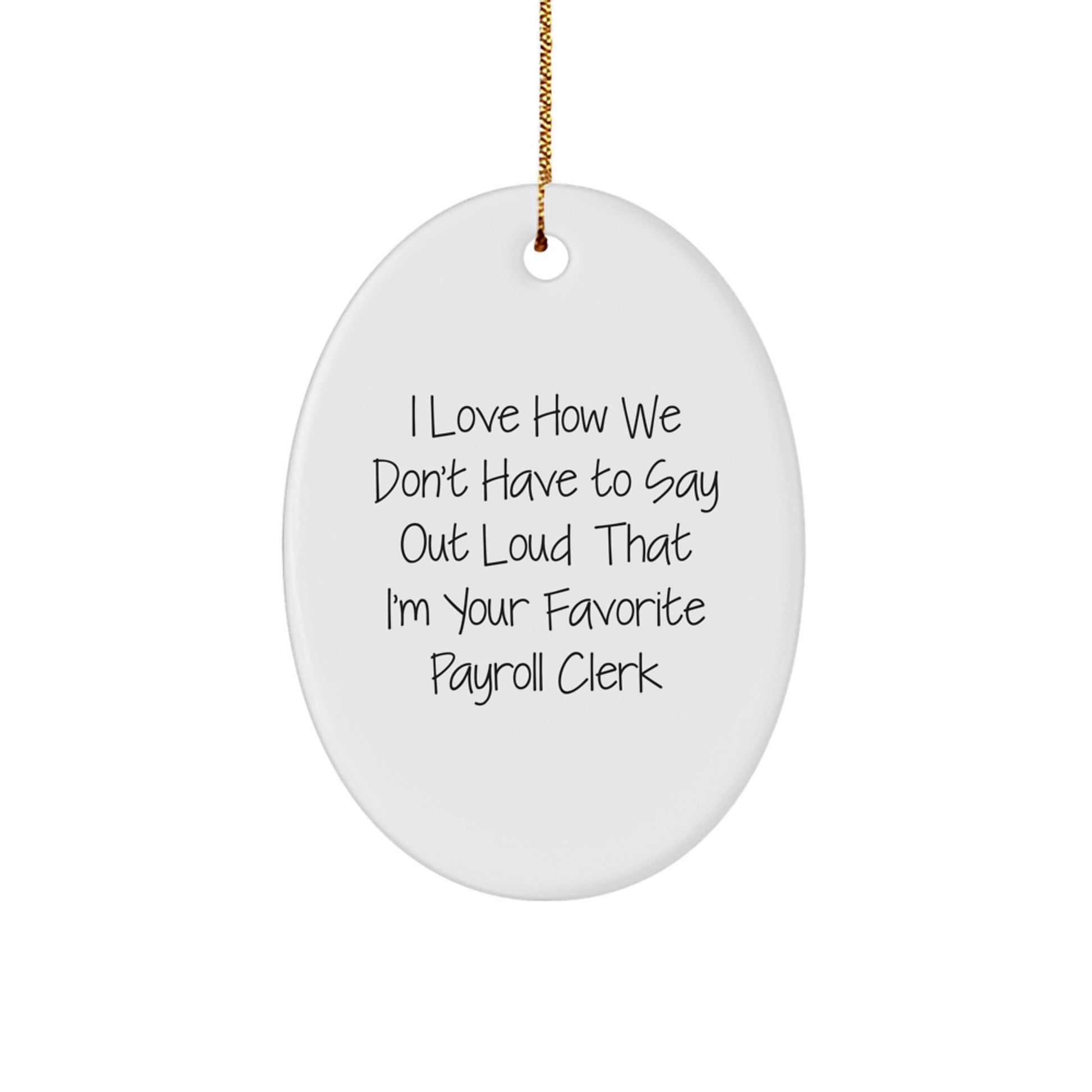 Funny Payroll Clerk Gifts from Friends and Family, 'I Love How We Don't Have To Say Out Loud That I'm Your Favorite Payroll Clerk' Christmas Oval Ornament - Image 1