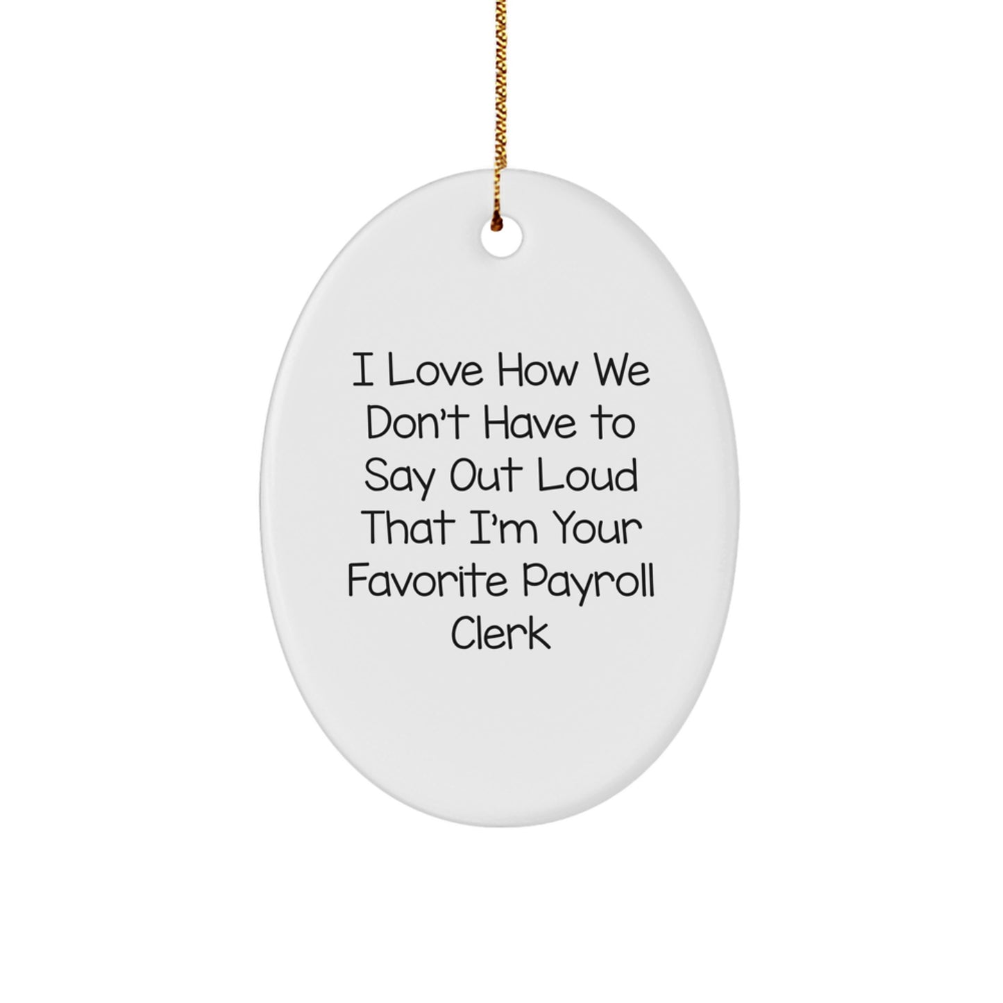 Funny Payroll Clerk Gifts from Friends for Payroll Clerk Oval Ornament - I Love How We Don't Have To Say Out Loud That I'm Your Favorite Payroll Clerk, Christmas Unique Gifts - Image 1