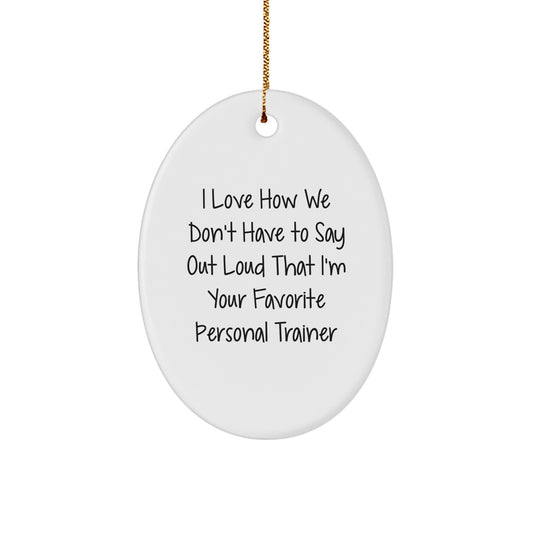 Personal Trainer Gifts from Friends and Family - I Love How We Don't Have to Say Out Loud That I'm Your Favorite Oval Ornament for Christmas - Image 1