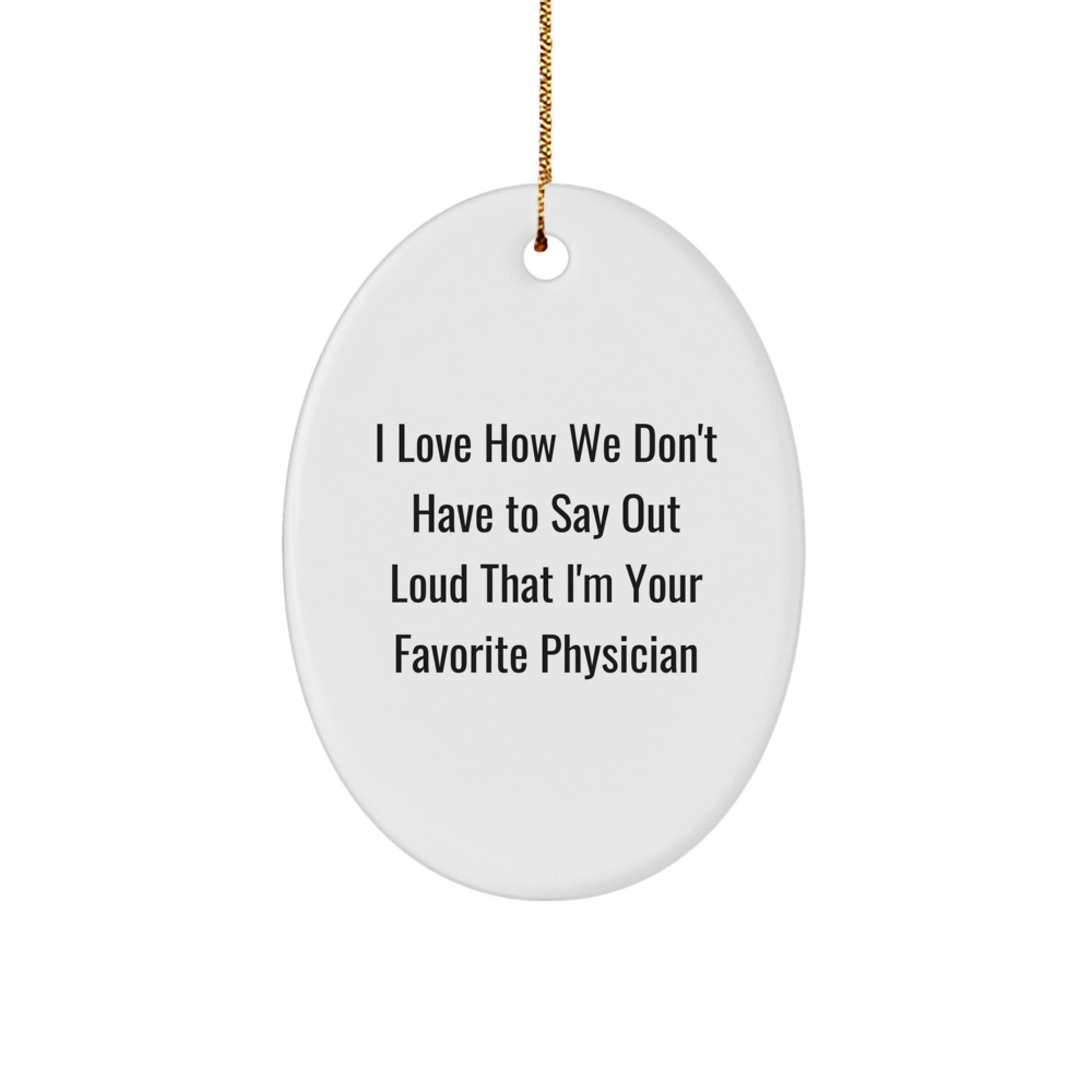 Funny Physician Gifts, I Love How We Don't Have To Say Out Loud That I'm Your Favorite Doctor, Christmas Oval Ornament, Gifts from Family, Gifts for Physician - Image 1