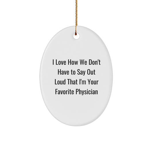 Funny Physician Gifts, I Love How We Don't Have To Say Out Loud That I'm Your Favorite Doctor, Christmas Oval Ornament, Gifts from Family, Gifts for Physician - Image 1