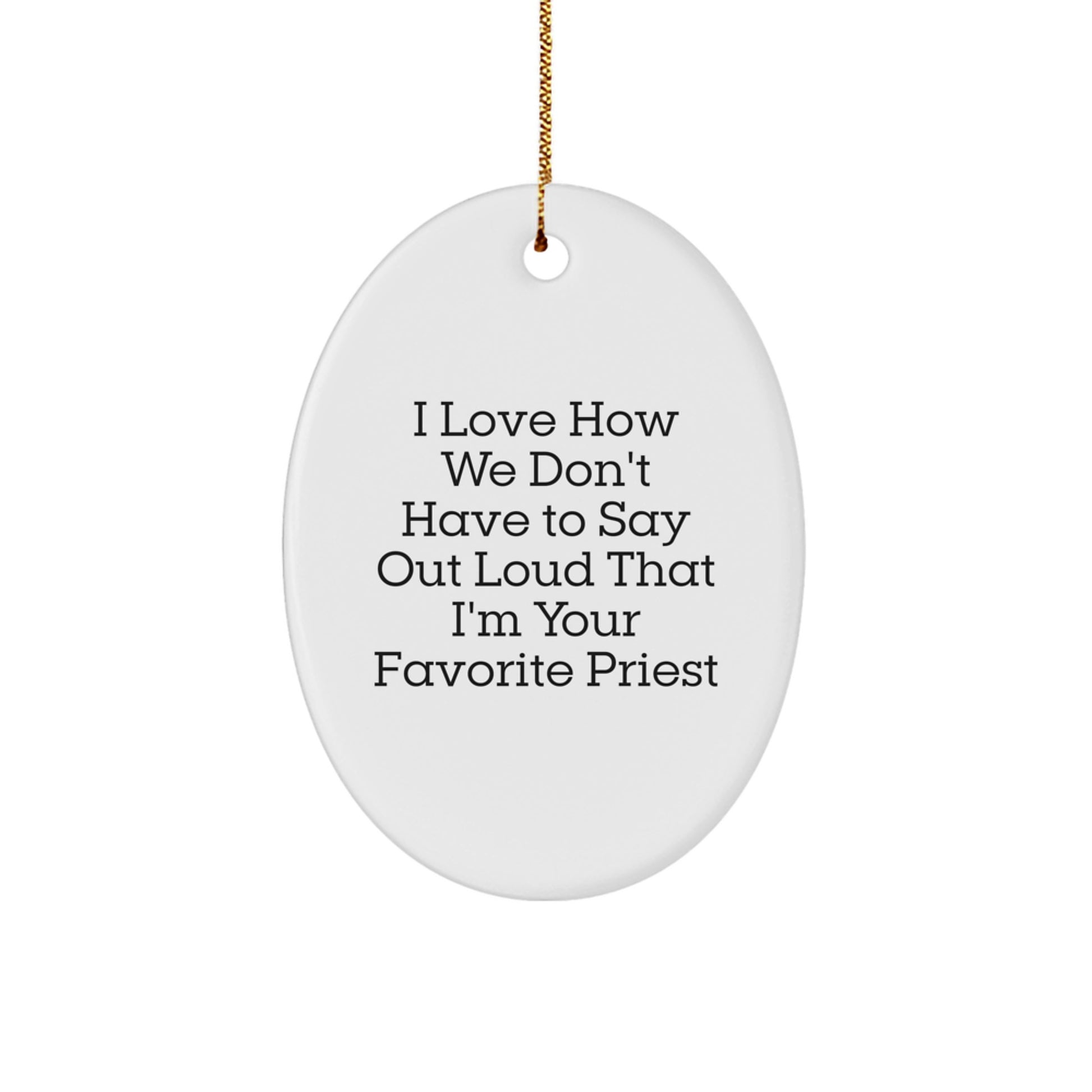 Funny Priest Gifts from Friends and Family - I Love How We Don't Have To Say Out Loud That I'm Your Favorite Priest Oval Ornament for Christmas - Image 1