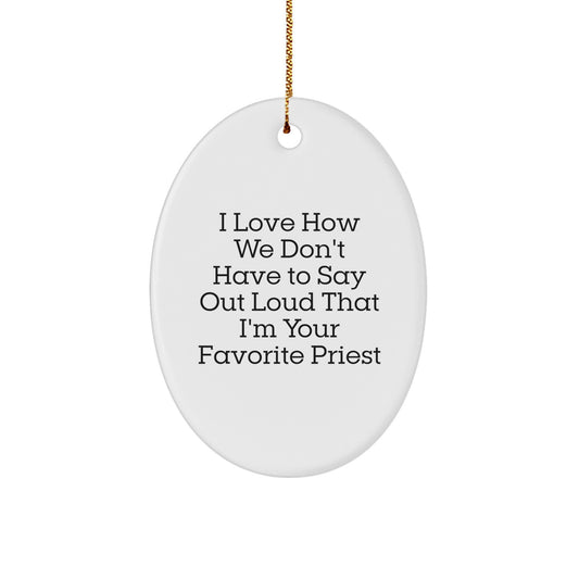 Funny Priest Gifts from Friends and Family - I Love How We Don't Have To Say Out Loud That I'm Your Favorite Priest Oval Ornament for Christmas - Image 1