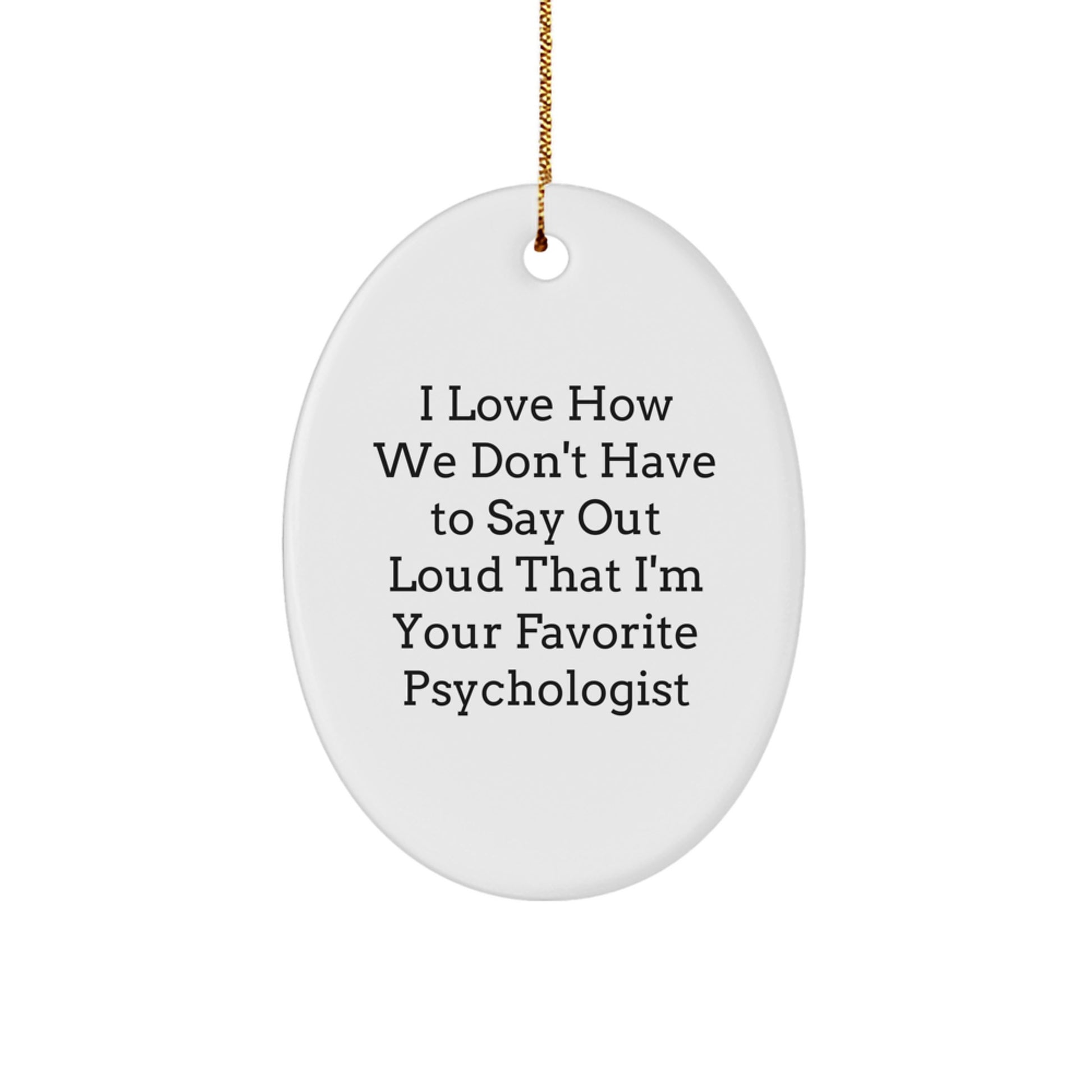 Funny Psychologist Gifts, Oval Ornament for Christmas Memorable Present from Friends, Gifts for Favorite Psychologist, I Love How We Don't Have to Say Out Loud - Image 1