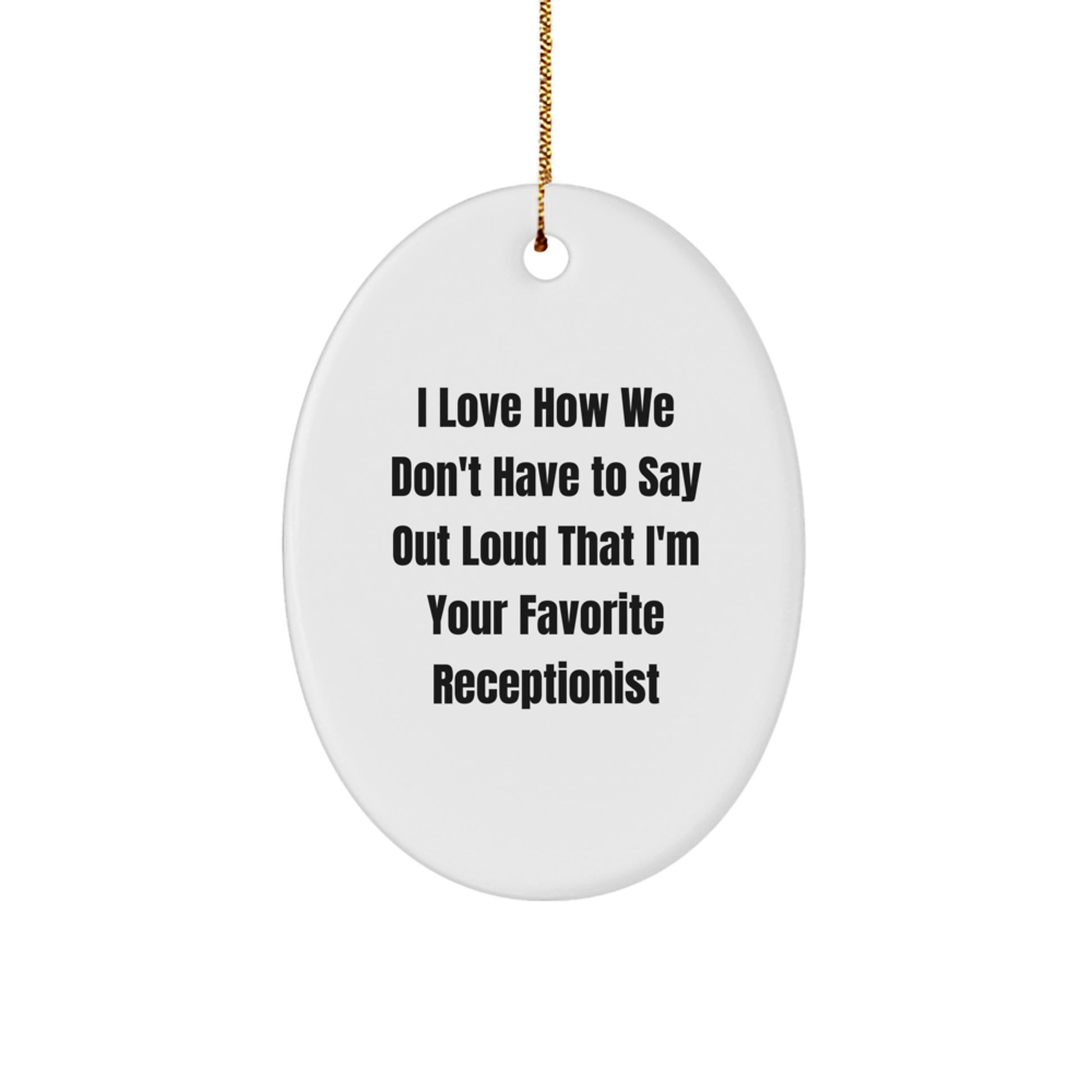 Funny Receptionist Gifts from Men to Women - Oval Ornament, 'I Love How We Don't Have To Say Out Loud That I'm Your Favorite Receptionist' Christmas Unique Gift - Image 1