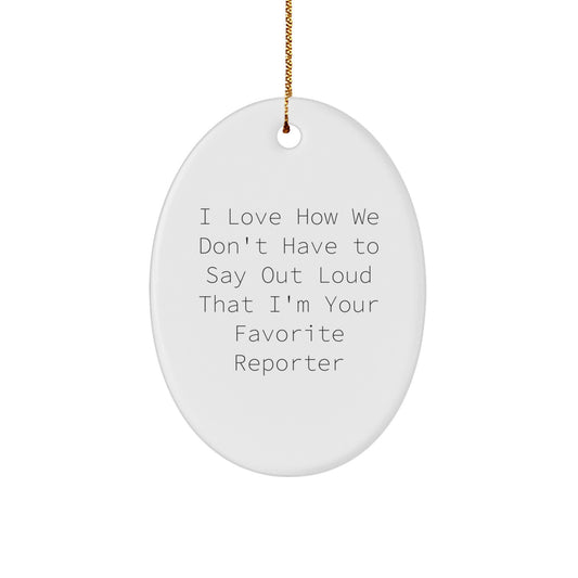 Funny Reporter Oval Ornament Gifts from Friends to Favorite Reporters, I Love How We Don't Have To Say Out Loud That I'm Your Favorite Reporter, Oval Ornament for Christmas - Image 1