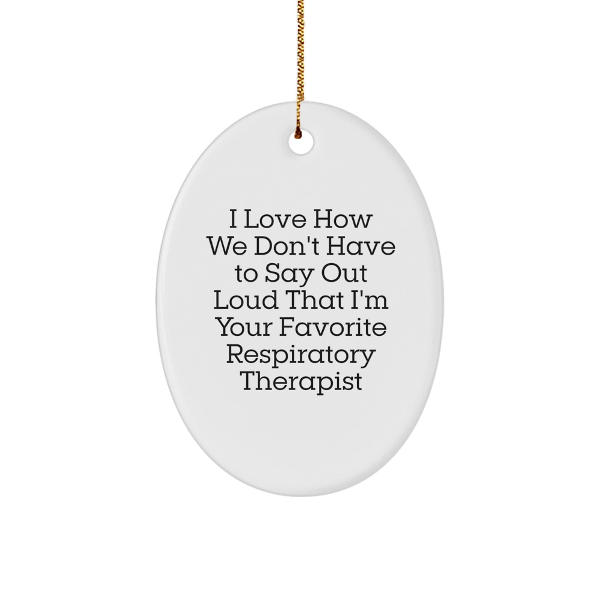 Funny Respiratory Therapist Oval Ornament Gifts from Friends and Family for Christmas, 'I Love How We Don't Have To Say Out Loud That I'm Your Favorite Respiratory Therapist' Quote - Image 1