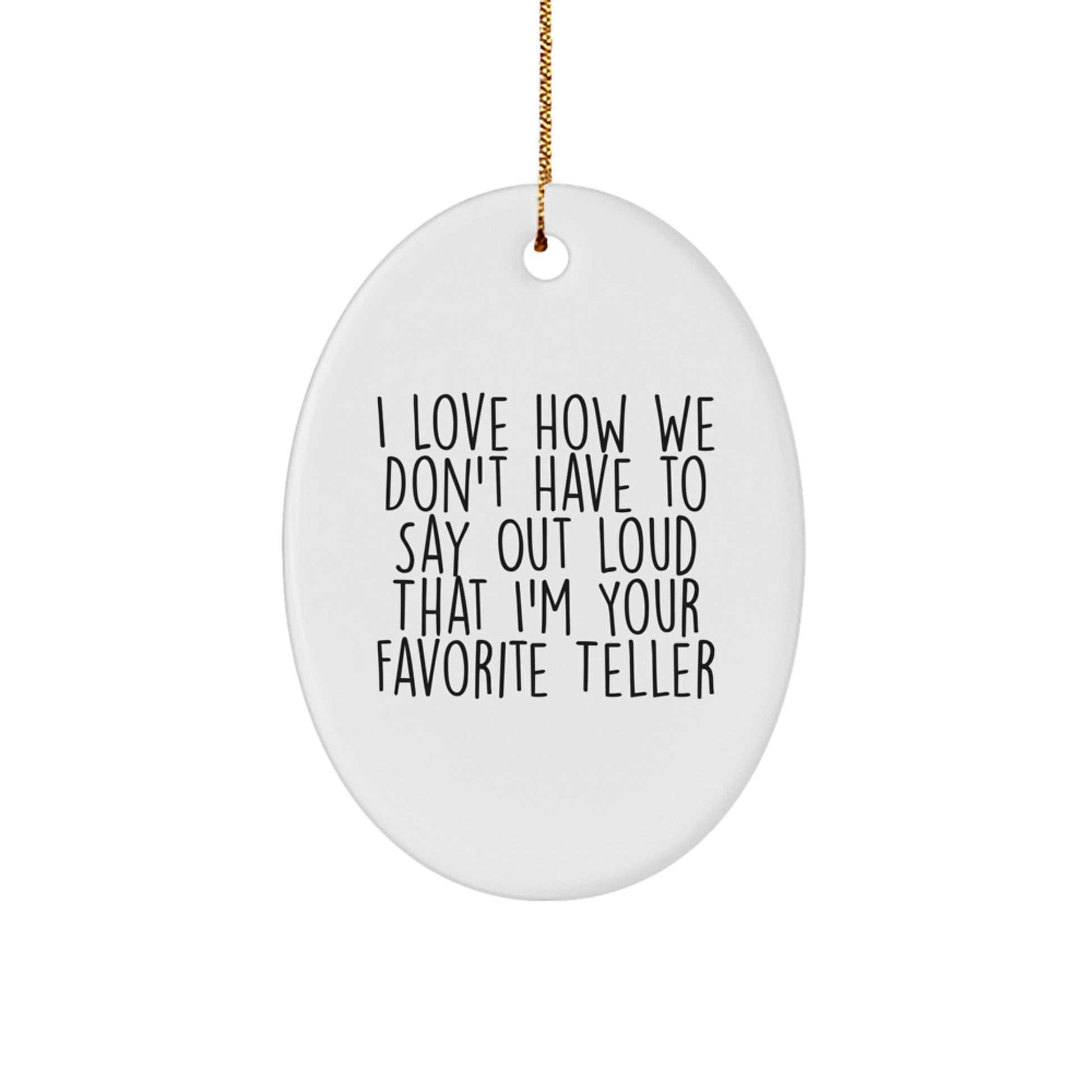 Funny Teller Gifts from Friends for Christmas Unique Oval Ornament, I Love How We Don't Have To Say Out Loud That I'm Your Favorite Teller, Gifts for Teller - Image 1