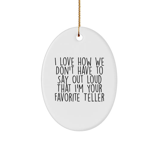 Funny Teller Gifts from Friends for Christmas Unique Oval Ornament, I Love How We Don't Have To Say Out Loud That I'm Your Favorite Teller, Gifts for Teller - Image 1