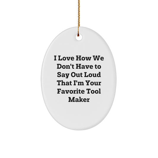 Tool Maker Gifts - 'I Love How We Don't Have To Say Out Loud That I'm Your Favorite' Oval Ornament, Gifts from Friends, Perfect Christmas Unique Gifts for Tool Makers, Men, or Women - Image 1