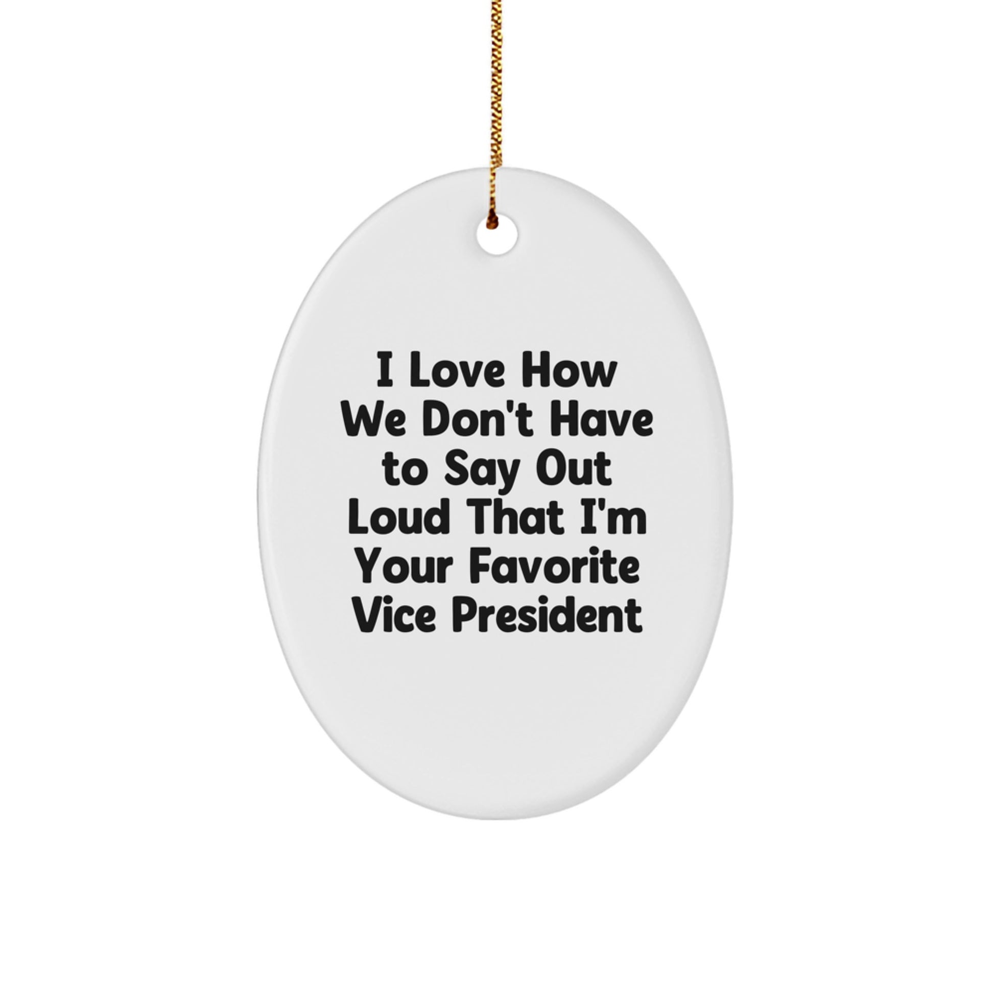 Funny Vice President Gifts, Oval Ornament with Quote 'I Love How We Don't Have To Say Out Loud That I'm Your Favorite Vice President', Christmas Unique Gifts from Friends, Gifts for Vice President - Image 1
