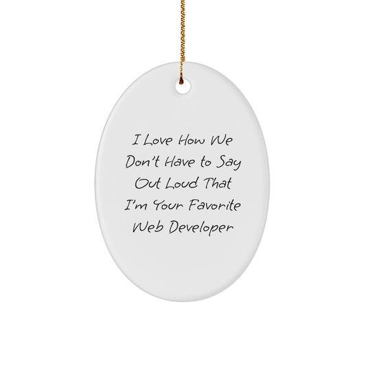 Funny Web Developer Gifts from Friends for Christmas Oval Ornament, 'I Love How We Don't Have To Say Out Loud That I'm Your Favorite' Inspirational Quotes for Men, Women, Coworkers, Family - Image 1