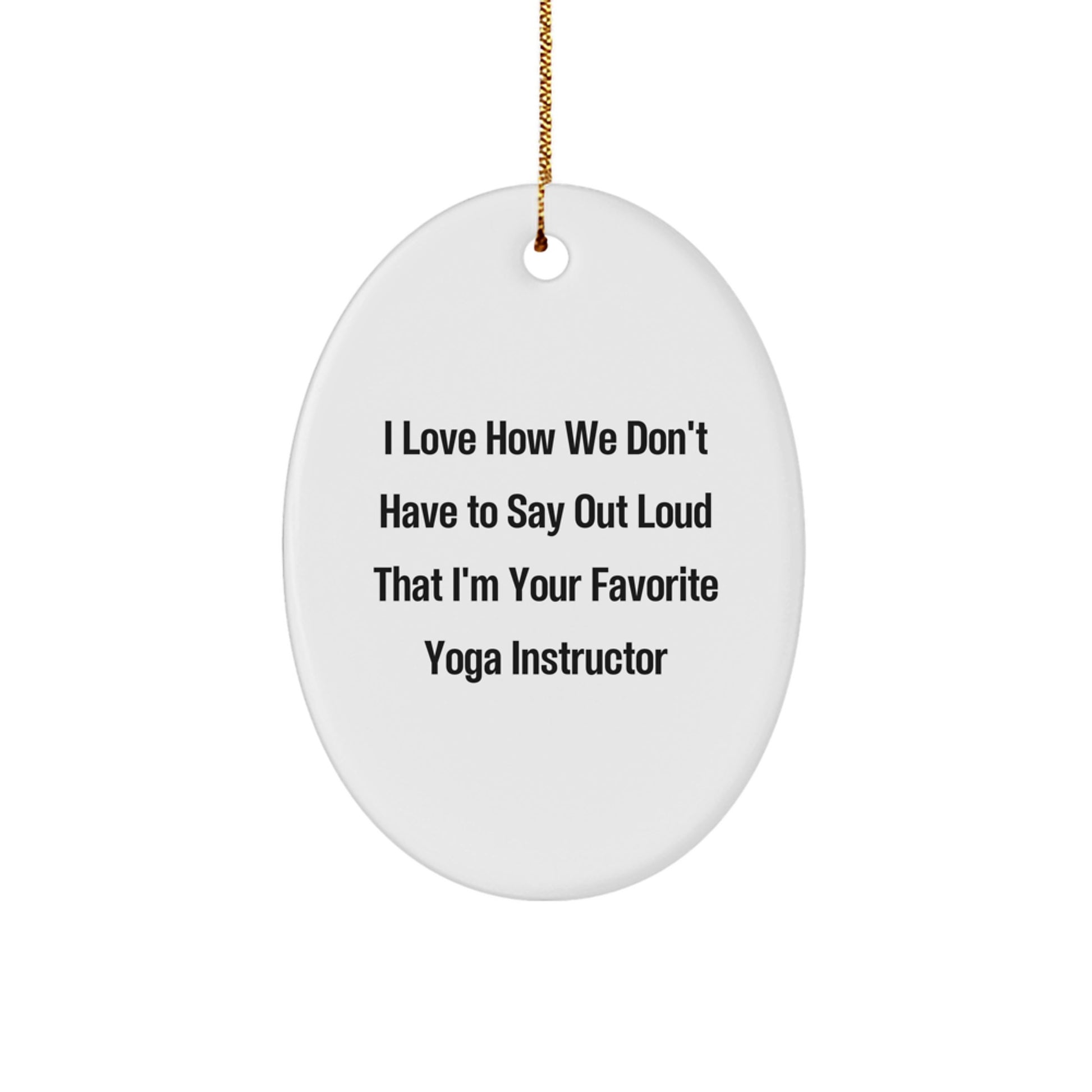 Funny Yoga Instructor Gifts from Friends for Men - I Love How We Don't Have To Say Out Loud That I'm Your Favorite Yoga Instructor Oval Ornament, Christmas Unique Gifts - Image 1