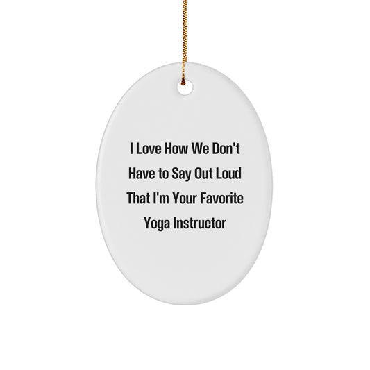 Funny Yoga Instructor Gifts from Friends for Men - I Love How We Don't Have To Say Out Loud That I'm Your Favorite Yoga Instructor Oval Ornament, Christmas Unique Gifts - Image 1