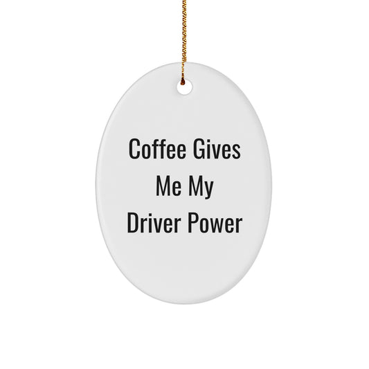 Funny Driver Gifts - 'Coffee Gives Me My Driver Power' Oval Ornament for Christmas - Gifts from Men to Friends, Coworkers, or Family - Image 1