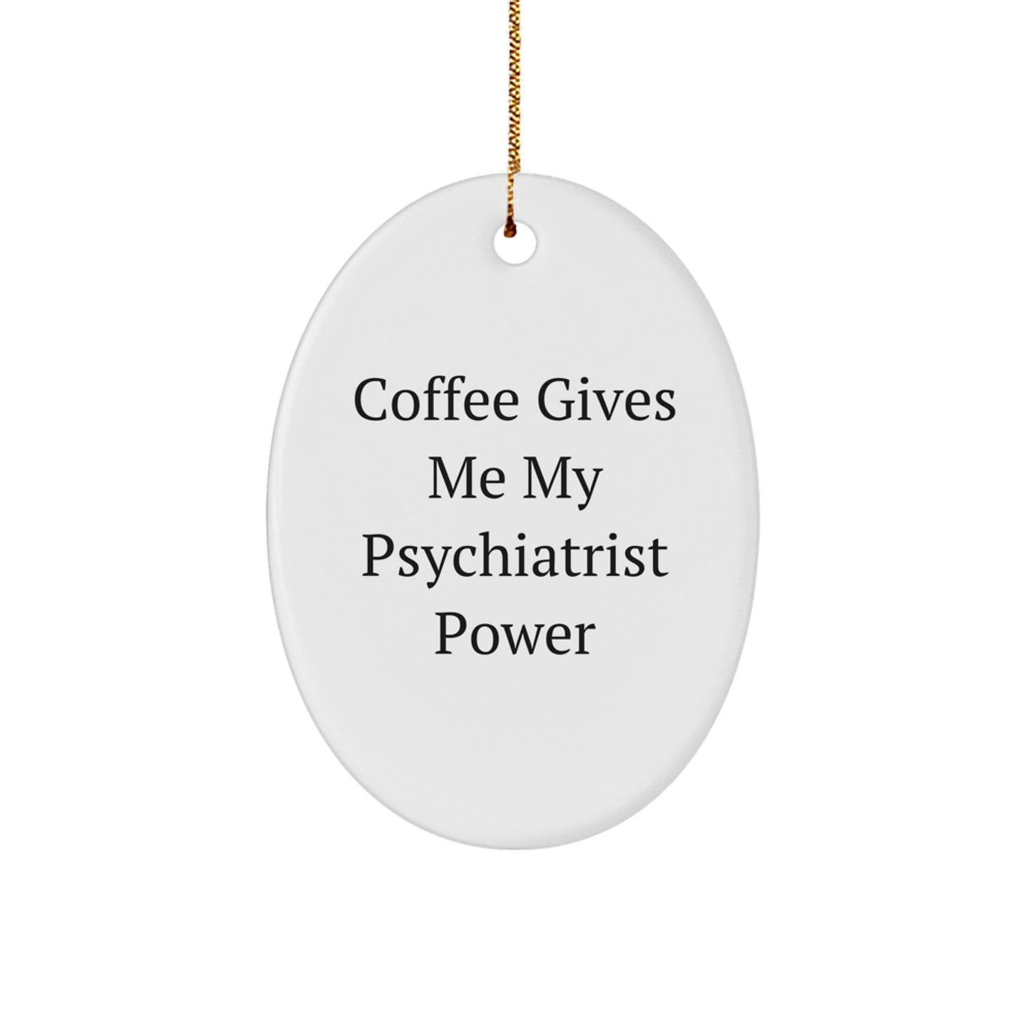 Funny Psychiatrist Gifts from Friends - Oval Ornament with 'Coffee Gives Me My Psychiatrist Power' Quote for Christmas Unique Gifts for Psychiatrists - Image 1