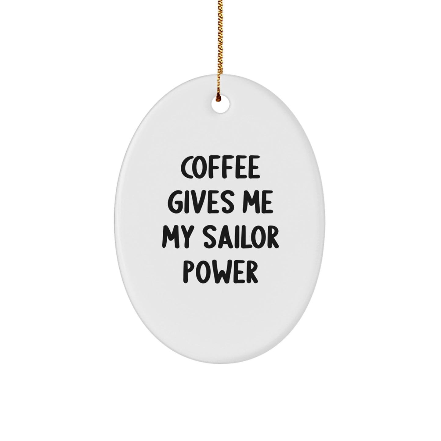 Funny Sailor Gifts from Men to Friends - Oval Ornament, Christmas Unique Gifts, Coffee Gives Me My Sailor Power - Image 1