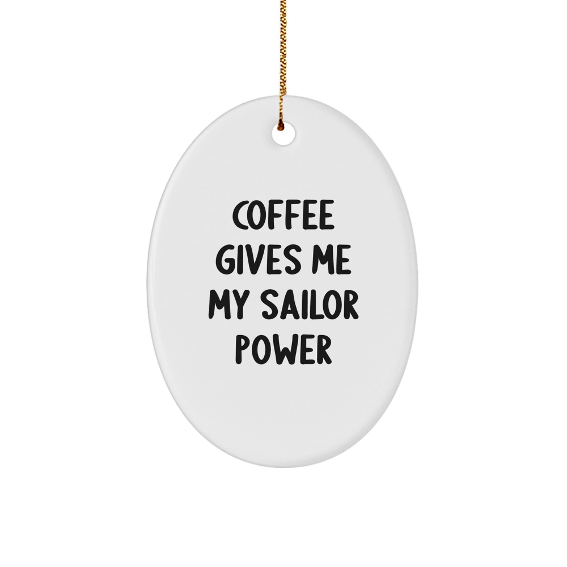 Funny Sailor Gifts from Men to Friends - Oval Ornament, Christmas Unique Gifts, Coffee Gives Me My Sailor Power - Image 1