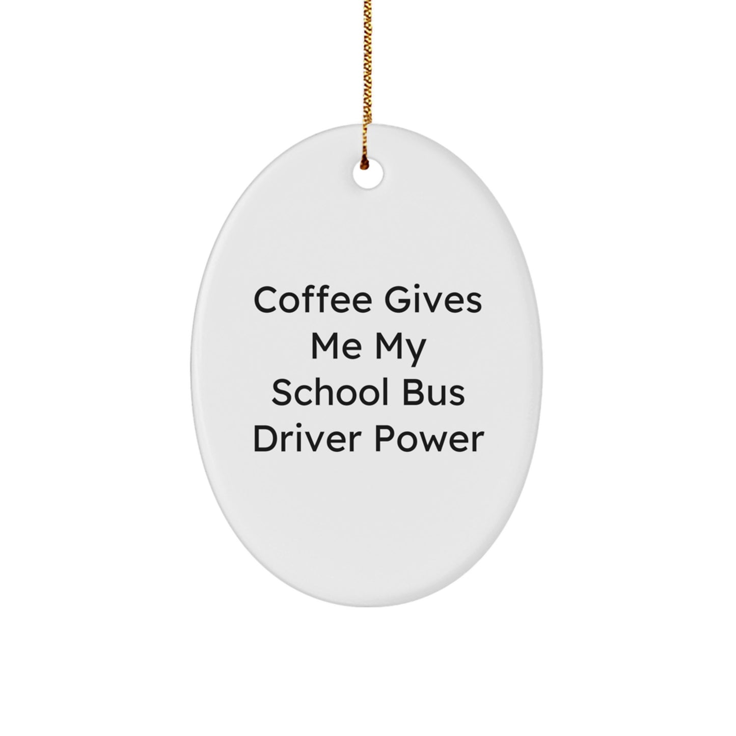 Funny School Bus Driver Gifts from Friends for Christmas Oval Ornament - Coffee Gives Me My School Bus Driver Power - Image 1