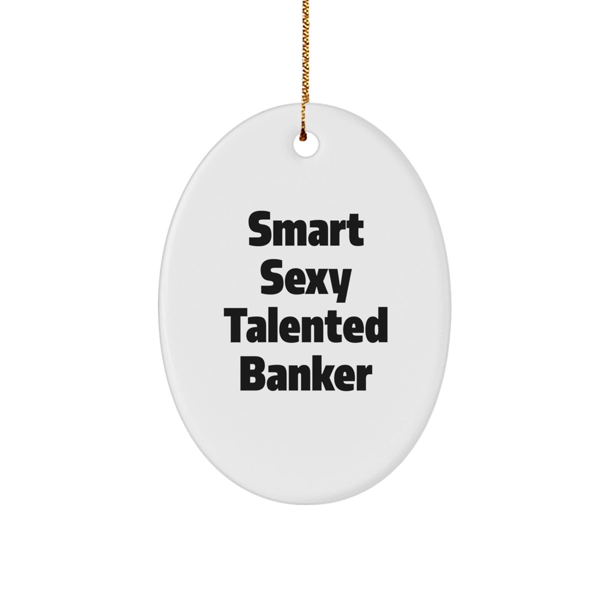 Fun and Funny 'Smart Sexy Talented Banker' Oval Ornament for Christmas Unique Gifts from Friends to Bankers, Unique Oval Shaped Banker Gifts - Image 1