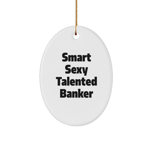 Fun and Funny 'Smart Sexy Talented Banker' Oval Ornament for Christmas Unique Gifts from Friends to Bankers, Unique Oval Shaped Banker Gifts - Image 1
