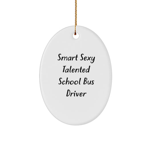 Smart Sexy Talented Gifts for School Bus Driver - Funny Oval Ornament, Christmas Unique Gifts from Friends for Men, Women, Coworkers - Image 1