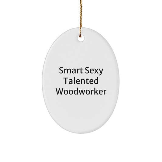 Woodworker Gifts from Family - Smart Sexy Talented Woodworker Oval Ornament for Christmas, Funny Quote - Image 1