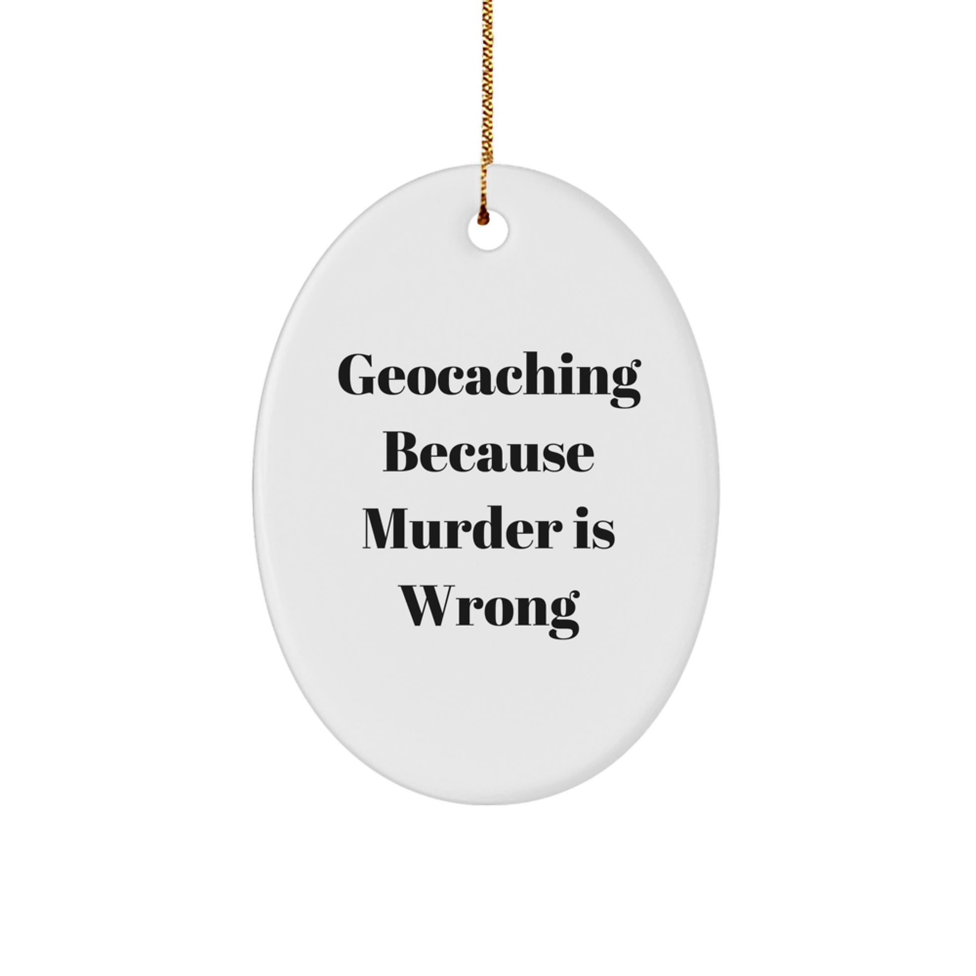 Funny Geocaching Oval Ornament Gifts from Friends for Christmas, Quotes, Geocaching Because Murder Is Wrong, Oval Ornament, Christmas Unique Gifts - Image 1