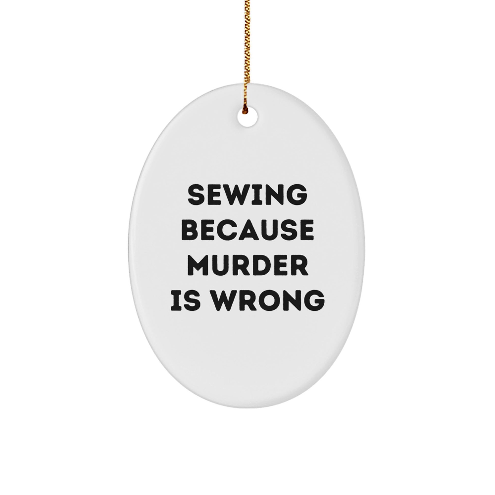 Sewing Enthusiasts Gifts from Friends for Sewing Men Oval Ornament - Sewing Because Murder Is Wrong Funny Quote Christmas Unique Gifts - Image 1