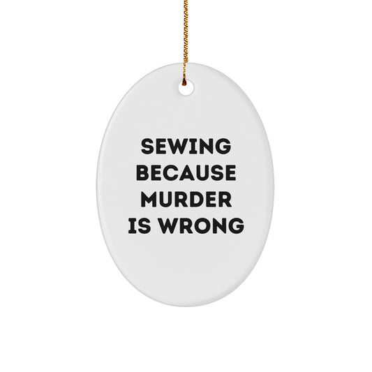 Sewing Enthusiasts Gifts from Friends for Sewing Men Oval Ornament - Sewing Because Murder Is Wrong Funny Quote Christmas Unique Gifts - Image 1