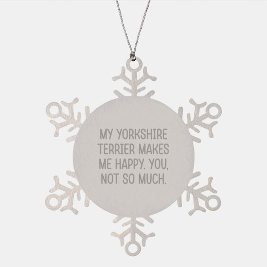 Yorkshire Terrier Dog Lover Gifts from Friends - Funny Snowflake Ornament, 'My Yorkshire Terrier Makes Me Happy. You, Not So Much.', Christmas Unique Presents for Yorkshire Terrier Dog Owners - Image 1