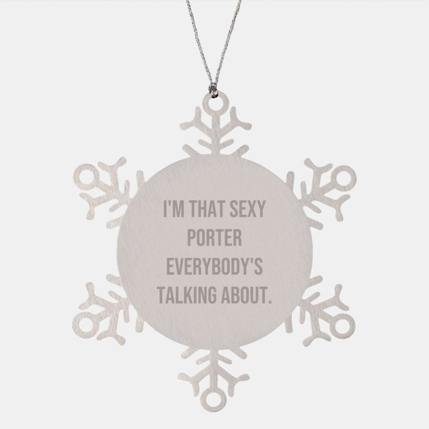 Sexy Porter Christmas Unique Gifts from Men to Porter, I'm That Sexy Porter Everybody's Talking About. Snowflake Ornament - Image 1