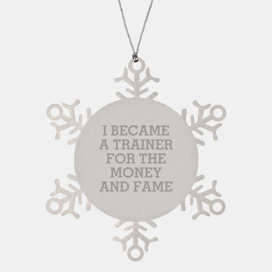 Funny Trainer Gifts from Men for Christmas Unique Snowflake Ornament, Inspirational Quote I Became A Trainer For The Money And Fame, Stainless Steel, Shatterproof, 3.14 inches - Image 1