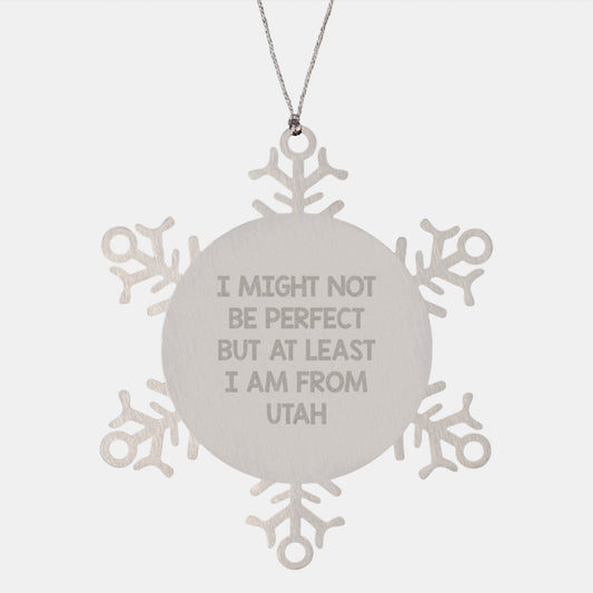 Utah Snowflake Ornament, Funny Quote Gifts from Friends, Family, or Coworkers for Christmas, 'I Might Not Be Perfect But At Least I Am From Utah' - Image 1