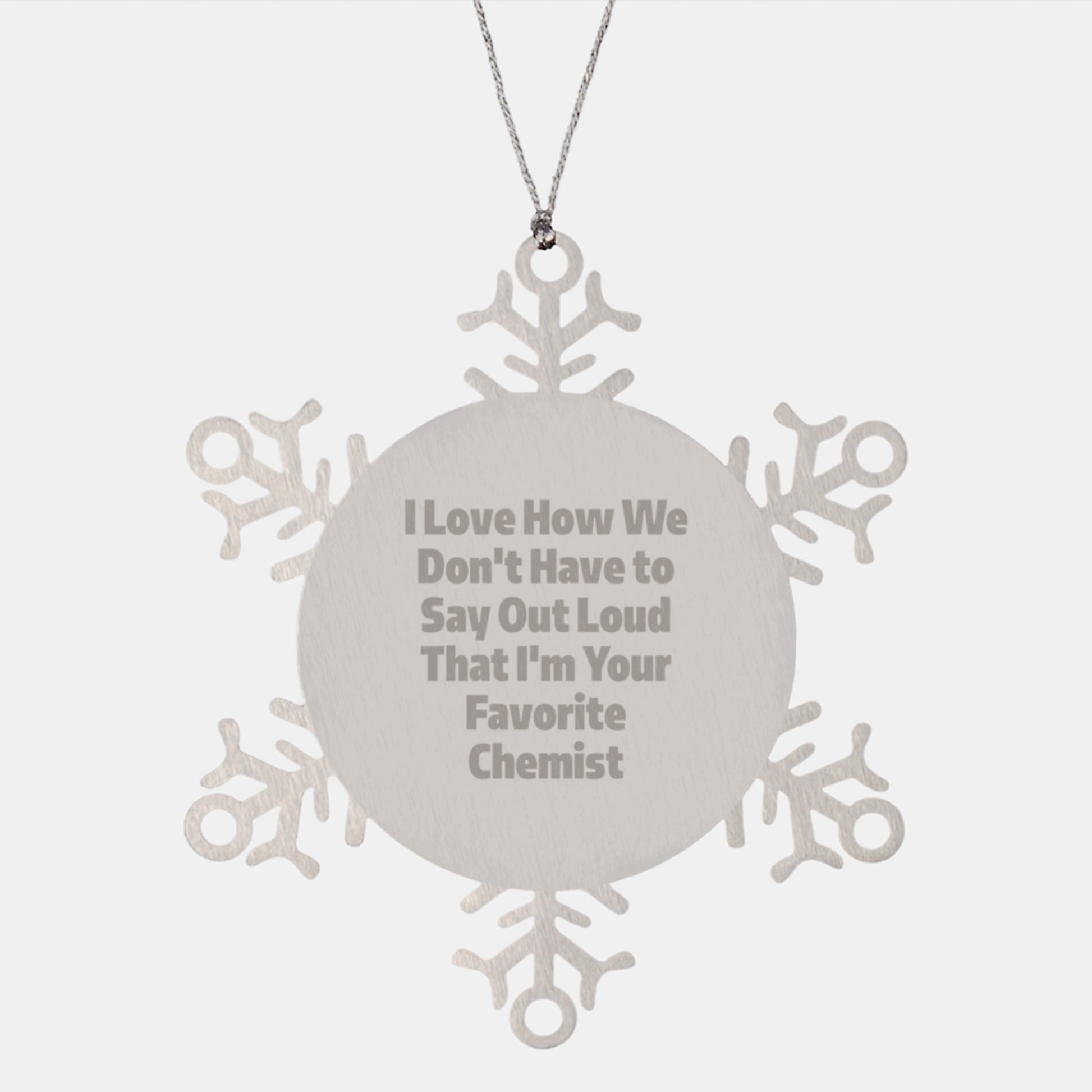 Funny Chemist Gifts, Snowflake Ornament, 'I Love How We Don't Have To Say Out Loud That I'm Your Favorite Chemist' Quote, Gifts from Family, for Chemist Men, Unique Christmas Unique Gifts - Image 1