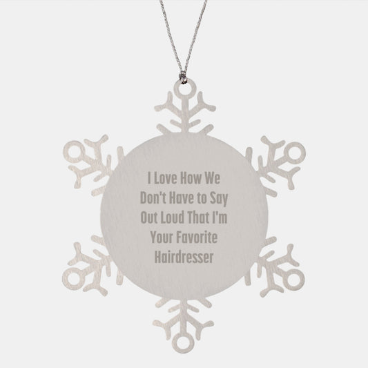 Funny Hairdresser Gifts from Friends to Favorite Hairdresser, Snowflake Ornament for Christmas, 'I Love How We Don't Have To Say Out Loud That I'm Your Favorite Hairdresser', Gifts for Hairdresser - Image 1