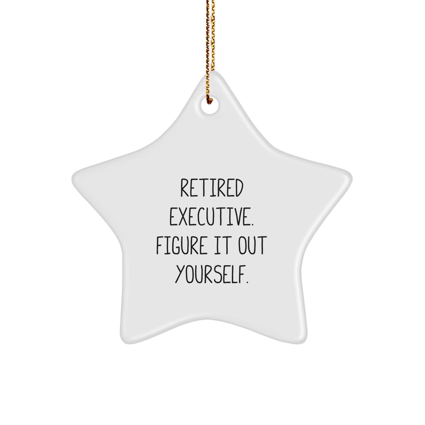 Executive Star Ornament, 'Retired Executive. Figure It Out Yourself.' Quote, White Color, Star Shaped, Christmas Unique Gifts from Family to Executive Friends - Image 1