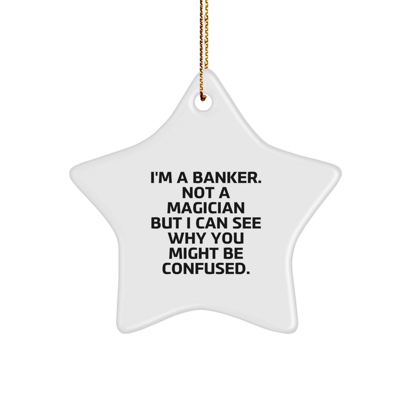 Funny Banker Gifts from Family, Friends, or Coworkers - 'I'm A Banker. Not A Magician But I Can See Why You Might Be Confused.' Star Ornament for Christmas - Image 1