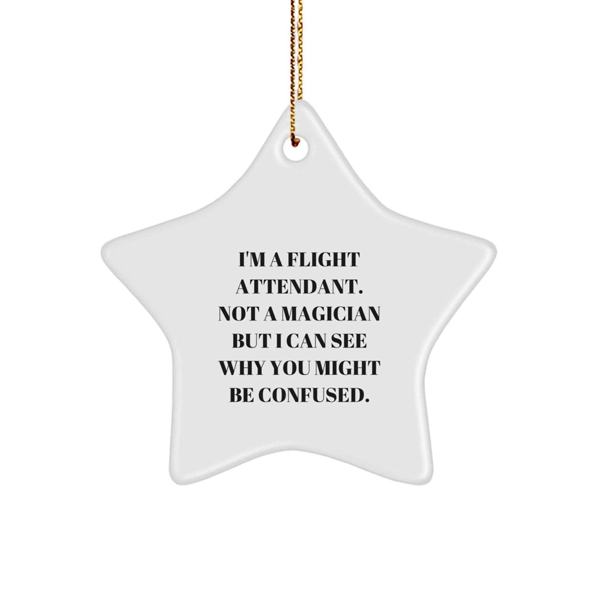 Funny Flight Attendant Christmas Unique Gifts from Friends - Flight Attendant Star Ornament, Quote 'I'm A Flight Attendant. Not A Magician But I Can See Why You Might Be Confused.' - Image 1