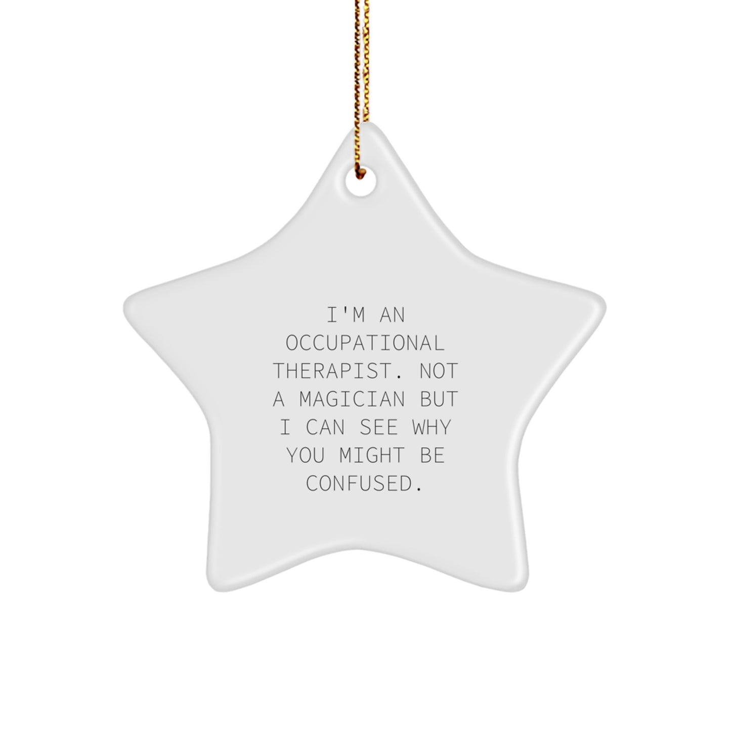 Funny Occupational Therapist Gifts from - Star Ornament for Christmas, 'I'm Not a Magician, but I Can See Why You Might Be Confused' Quote, Perfect for Occupational Therapist Friends and Family - Image 1