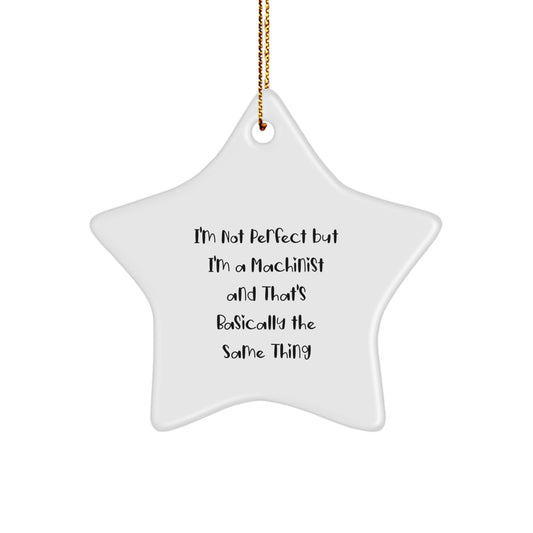 Funny Machinist Gifts from Friends for Christmas Star Ornament, 'I'm Not Perfect But I'm A Machinist And That's Basically The Same Thing' Funny Machinist Humor - Image 1