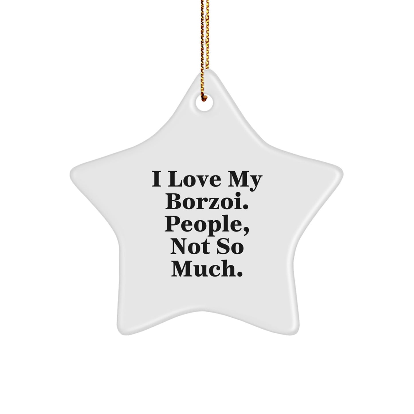 Borzoi Dog Lover's Christmas Unique Gift, Funny Star Ornament for Friends, Family, Coworkers, I Love My Borzoi. People, Not So Much., Gifts from Men, Women, Gifts for Borzoi Dog Enthusiasts - Image 1