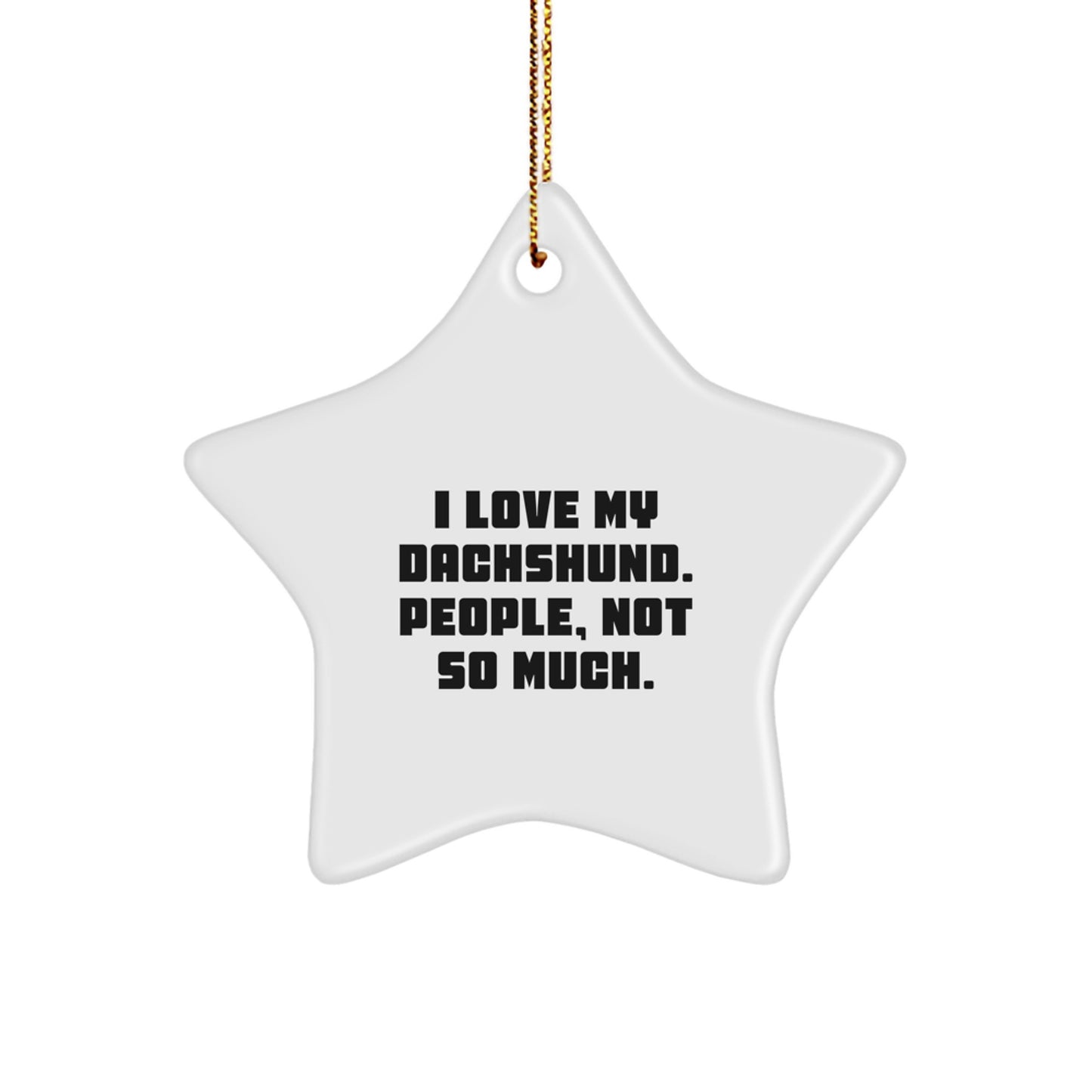 Funny Dachshund Dog Star Ornament Gifts for Men, Women, Friends, and Family from I Love My Dachshund. People, Not So Much. - Image 1